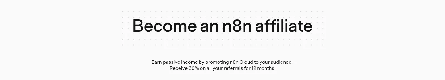 The top of n8n's affiliate page: Become an n8n affiliate. Earn passive income by promoting n8n Cloud to your audience. Receive 30% on all your referrals for 12 months.